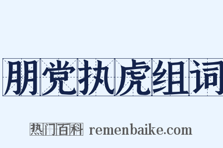 朋党执虎组词是什么意思的图片
